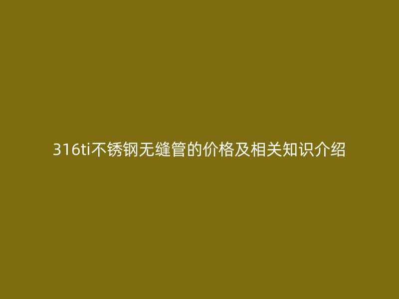 316ti荣耀足球官网无缝管的价格及相关知识介绍