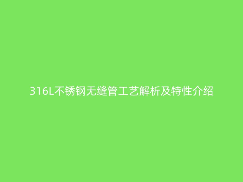 316L荣耀足球官网无缝管工艺解析及特性介绍