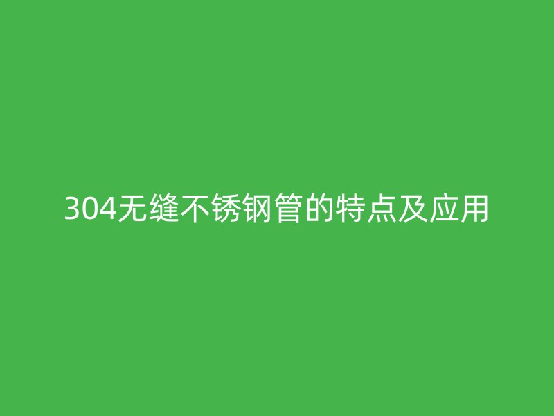 304无缝荣耀足球官网管的特点及应用