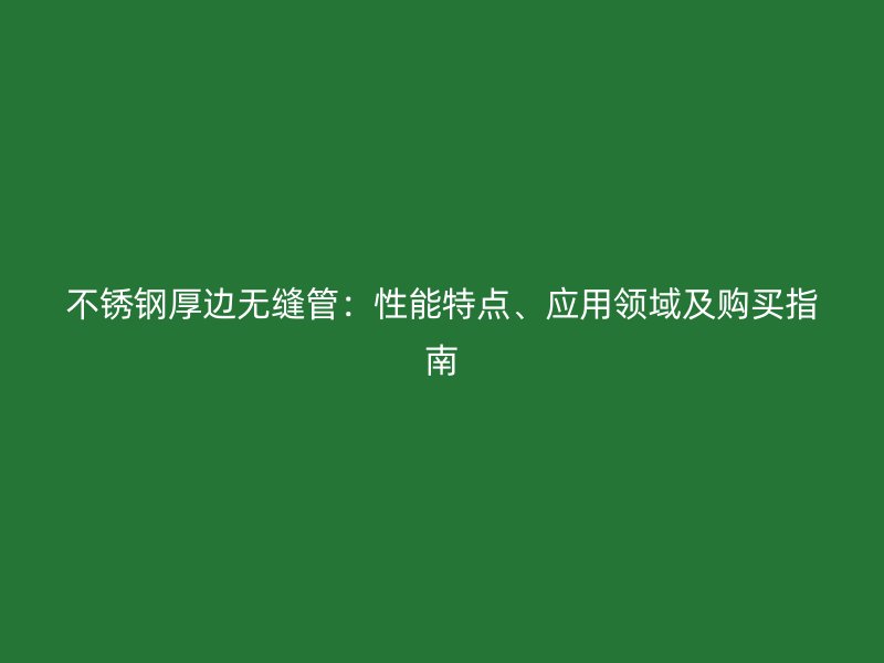 荣耀足球官网厚边无缝管:性能特点、应用领域及购买指南