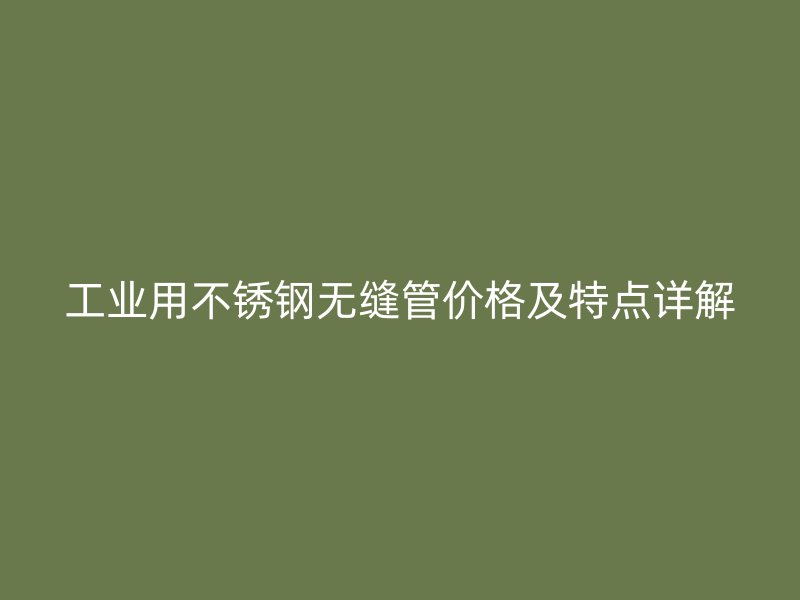工业用荣耀足球官网无缝管价格及特点详解
