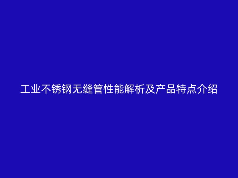 工业荣耀足球官网无缝管性能解析及产品特点介绍
