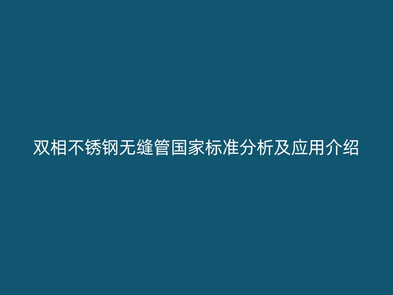 双相荣耀足球官网无缝管国家标准分析及应用介绍