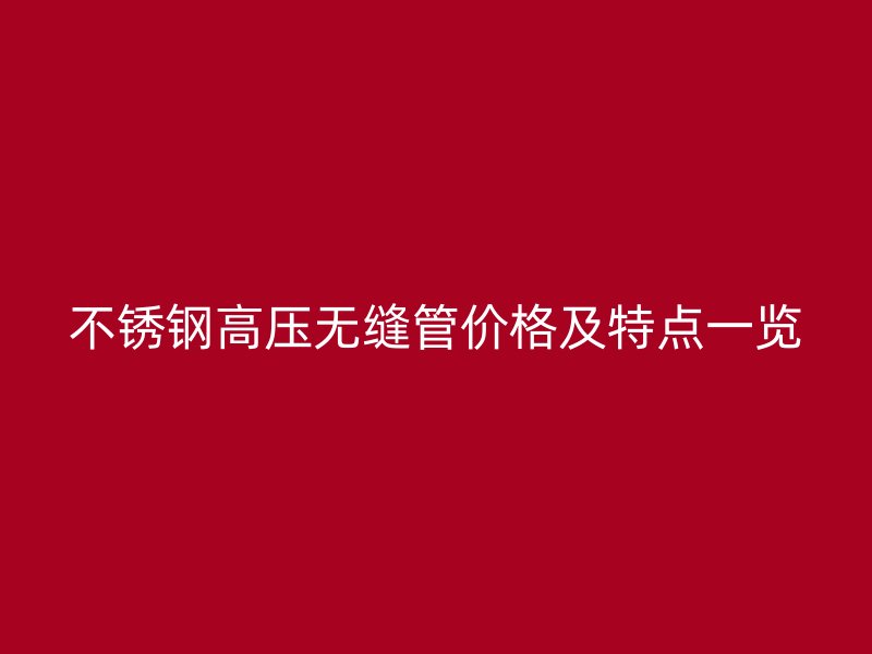 荣耀足球官网高压无缝管价格及特点一览