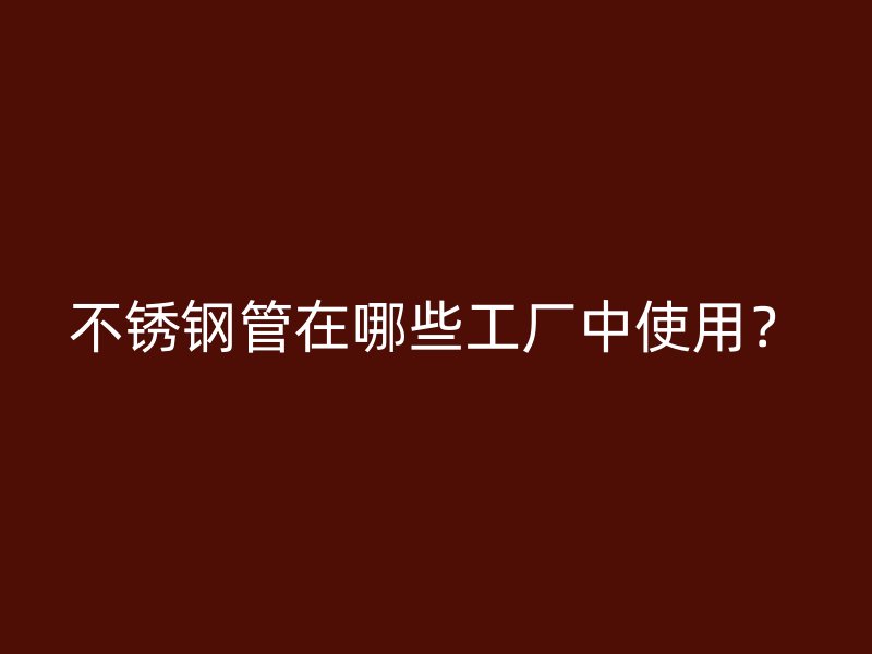 荣耀足球官网管在哪些工厂中使用?