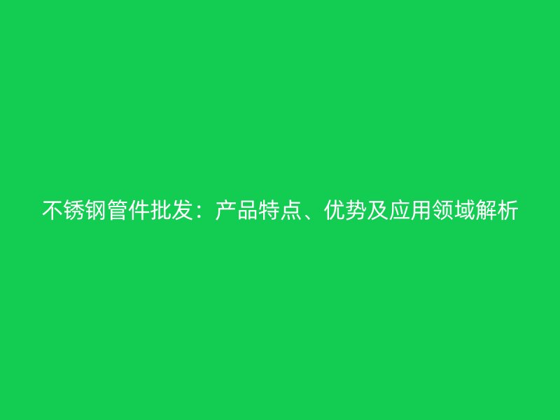 荣耀足球官网管件批发：产品特点、优势及应用领域解析