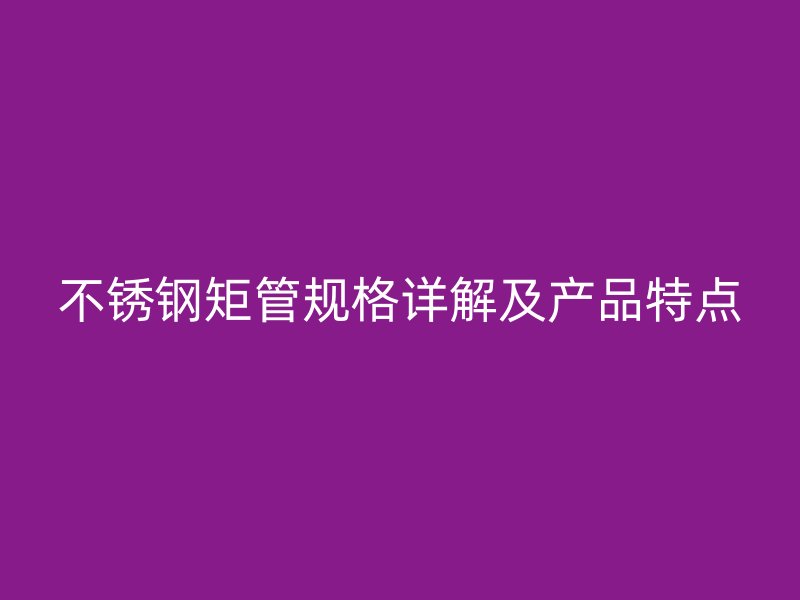 荣耀足球官网矩管规格详解及产品特点