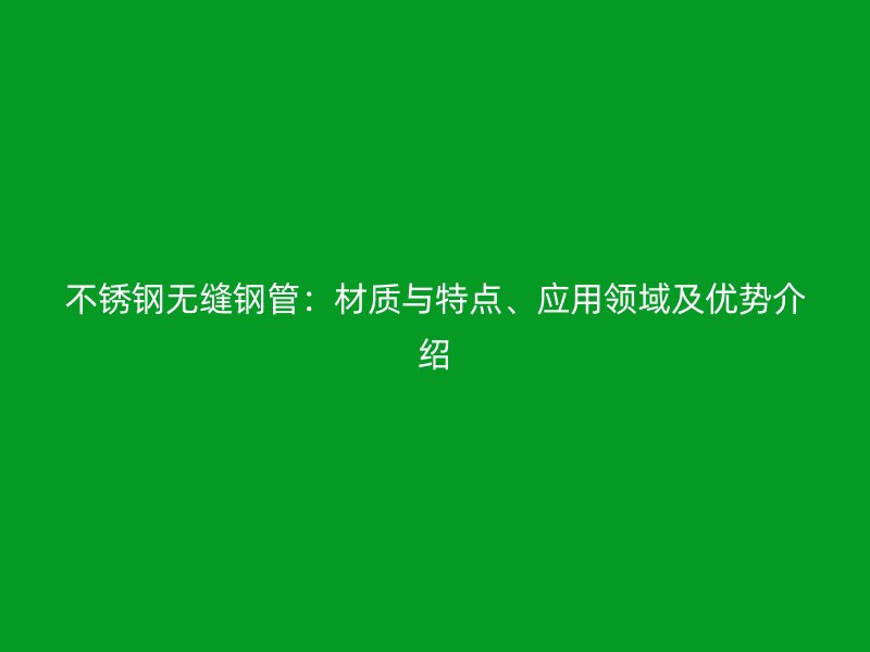 荣耀足球官网无缝钢管:材质与特点、应用领域及优势介绍