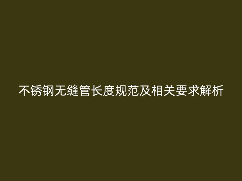 荣耀足球官网无缝管长度规范及相关要求解析