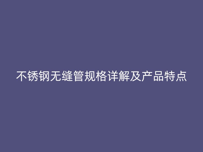 荣耀足球官网无缝管规格详解及产品特点