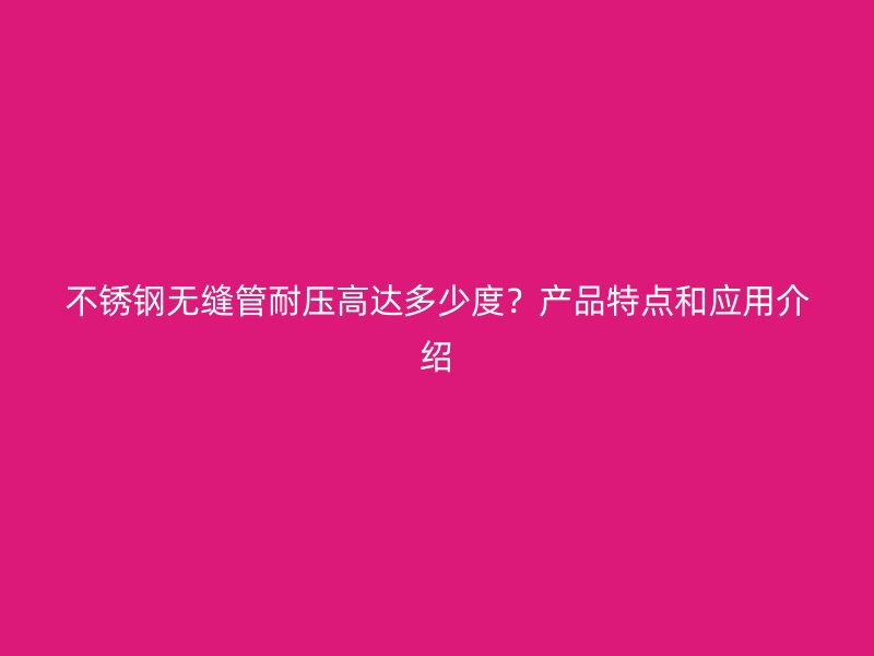 荣耀足球官网无缝管耐压高达多少度?产品特点和应用介绍
