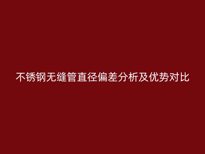 荣耀足球官网无缝管直径偏差分析及优势对比