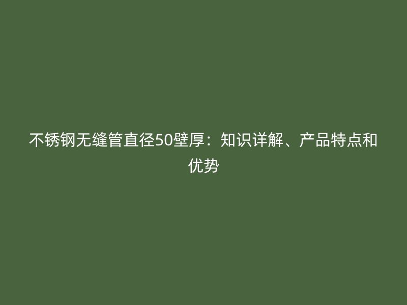 荣耀足球官网无缝管直径50壁厚:知识详解、产品特点和优势