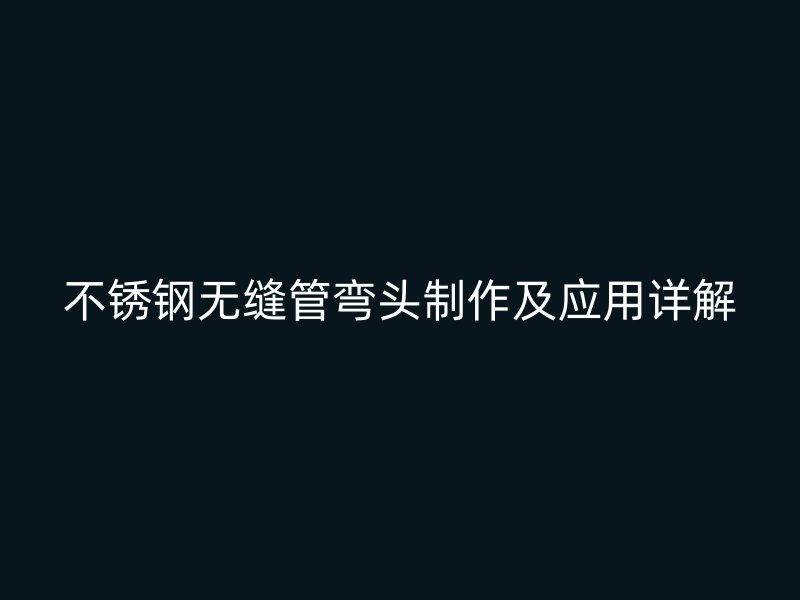 荣耀足球官网无缝管弯头制作及应用详解