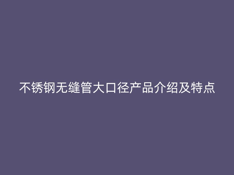 荣耀足球官网无缝管大口径产品介绍及特点