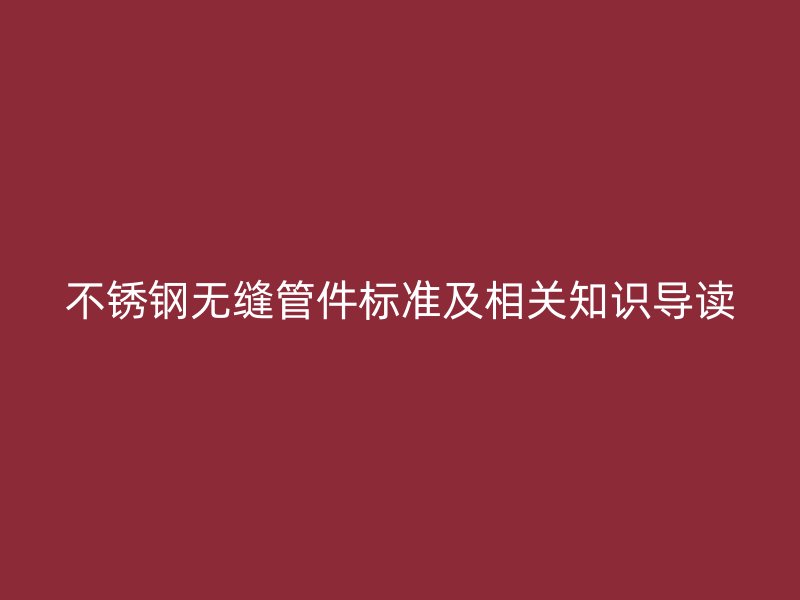 荣耀足球官网无缝管件标准及相关知识导读