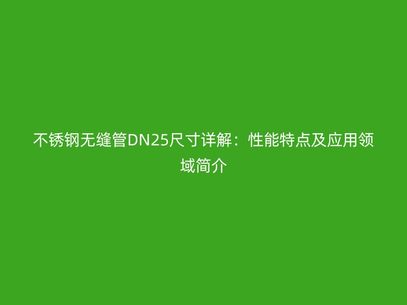 荣耀足球官网无缝管DN25尺寸详解:性能特点及应用领域简介