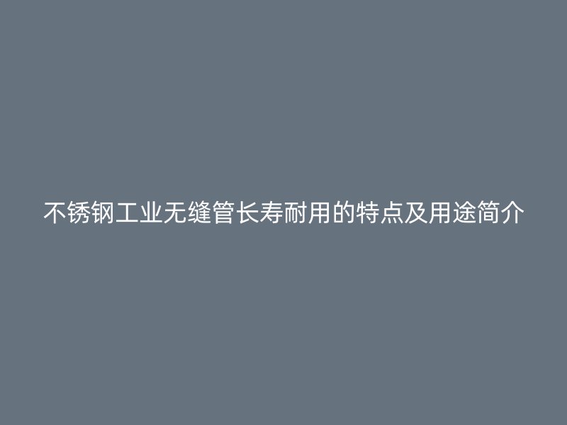 荣耀足球官网工业无缝管长寿耐用的特点及用途简介