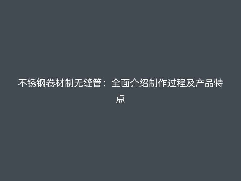 荣耀足球官网卷材制无缝管：全面介绍制作过程及产品特点