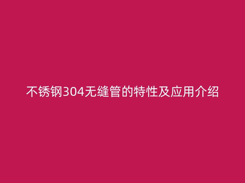 荣耀足球官网304无缝管的特性及应用介绍