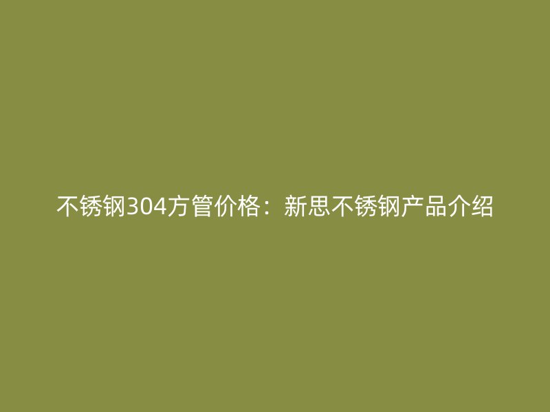 荣耀足球官网304方管价格:新思荣耀足球官网产品介绍