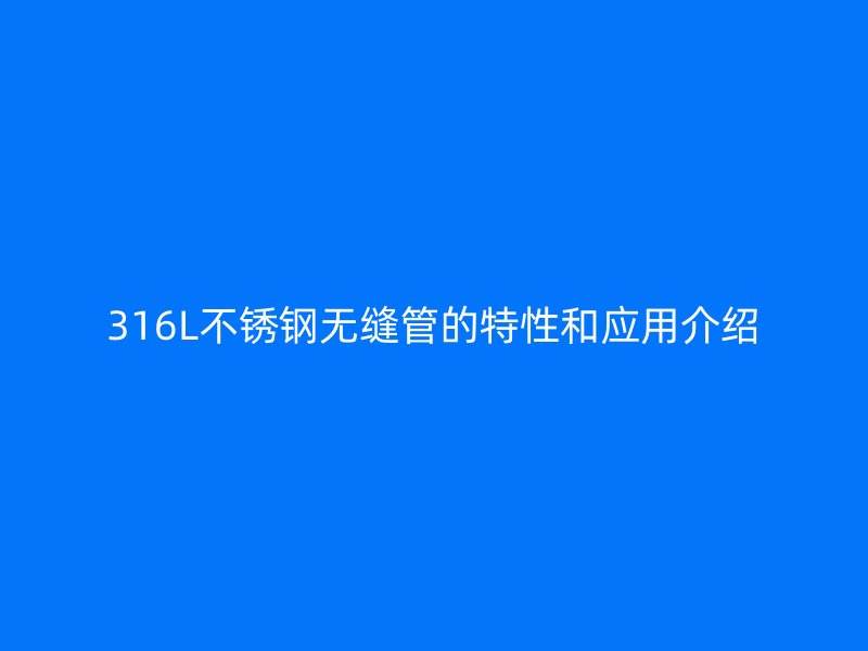 316L荣耀足球官网无缝管的特性和应用介绍