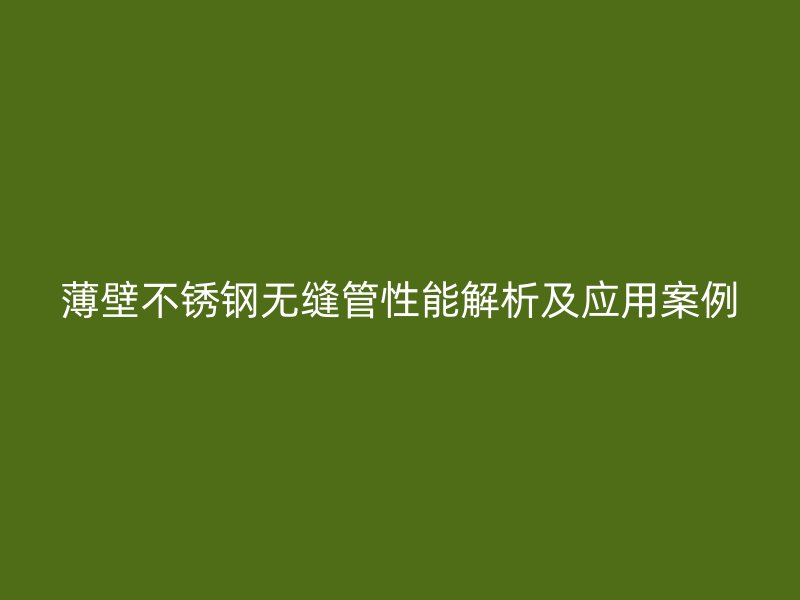 薄壁荣耀足球官网无缝管性能解析及应用案例