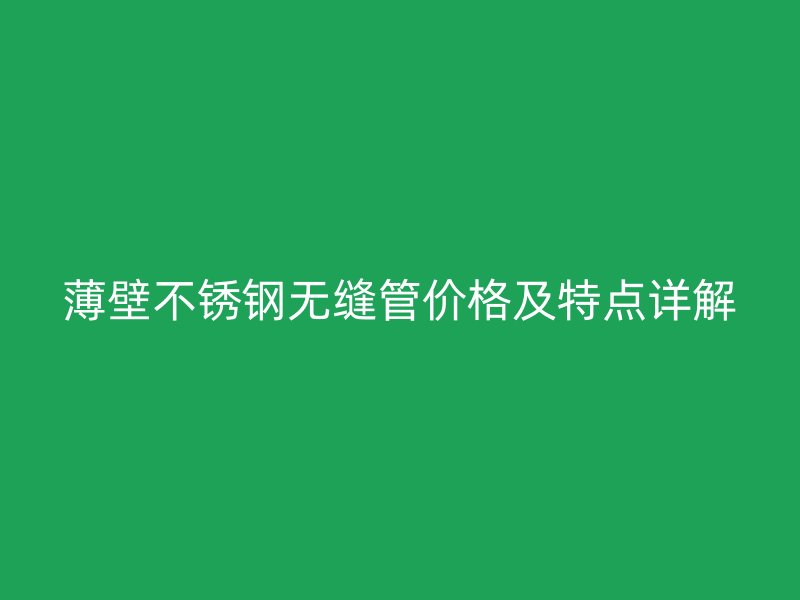 薄壁荣耀足球官网无缝管价格及特点详解