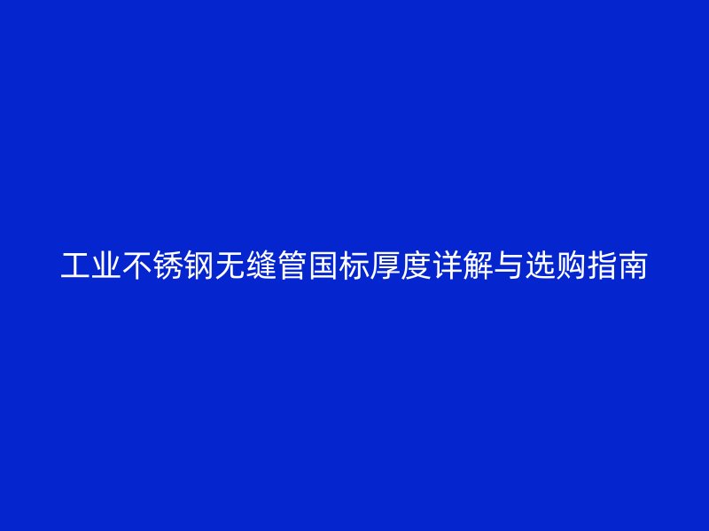 工业荣耀足球官网无缝管国标厚度详解与选购指南