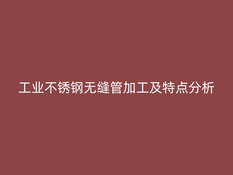工业荣耀足球官网无缝管加工及特点分析