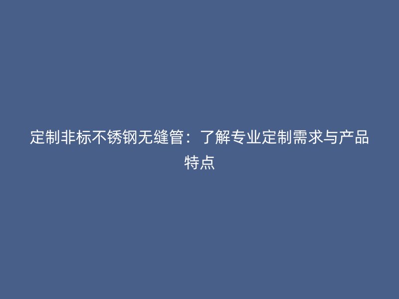定制非标荣耀足球官网无缝管：了解专业定制需求与产品特点