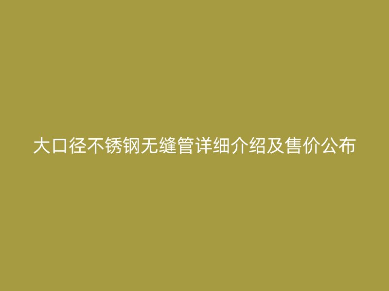 大口径荣耀足球官网无缝管详细介绍及售价公布