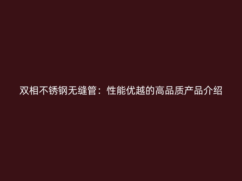 双相荣耀足球官网无缝管：性能优越的高品质产品介绍