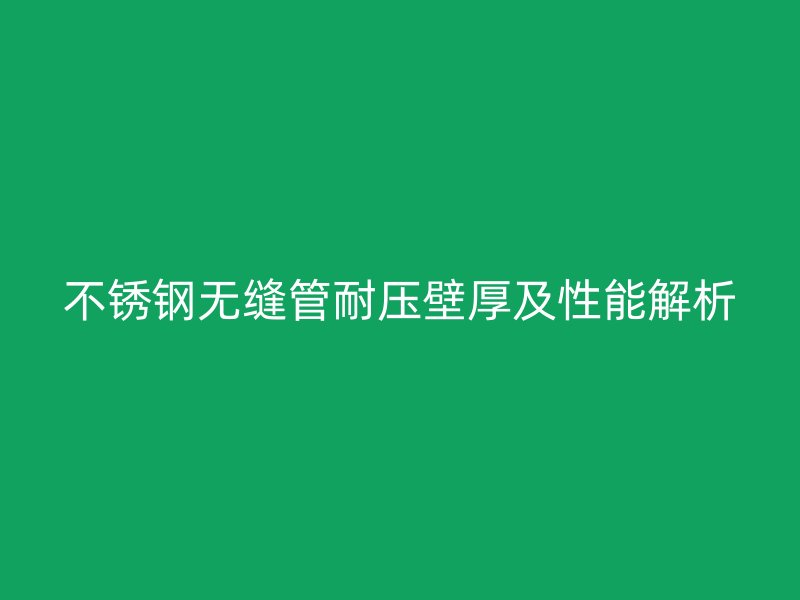 荣耀足球官网无缝管耐压壁厚及性能解析