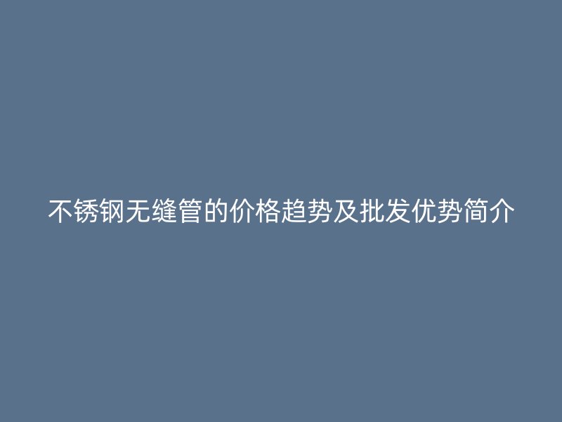 荣耀足球官网无缝管的价格趋势及批发优势简介