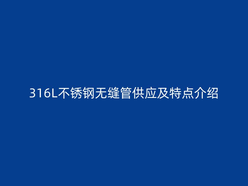 316L荣耀足球官网无缝管供应及特点介绍