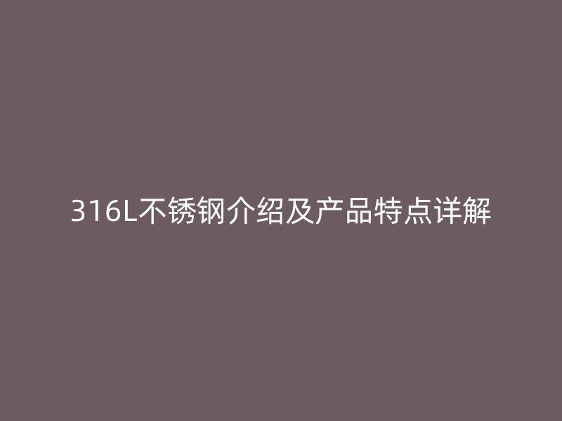 316L荣耀足球官网介绍及产品特点详解