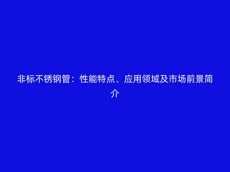 非标荣耀足球官网管：性能特点、应用领域及市场前景简介