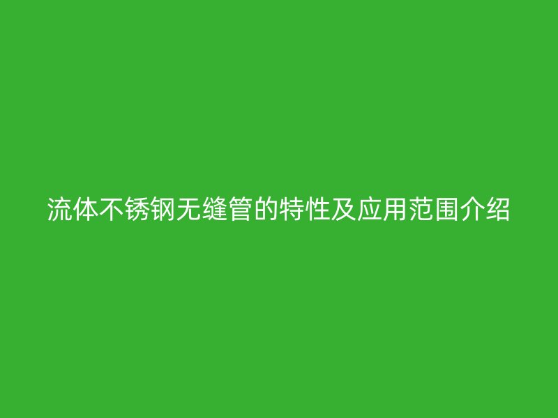 流体荣耀足球官网无缝管的特性及应用范围介绍